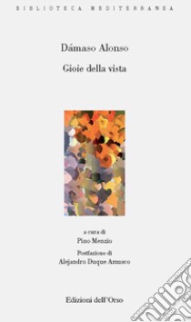 Gioie della vista. Ediz. spagnola e italiana libro di Dámaso Alonso; Menzio P. (cur.)