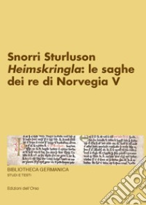 Snorri Sturluson. «Heimskringla»: le saghe dei re di Norvegia. Ediz. critica. Vol. 5 libro di Sangriso F. (cur.)