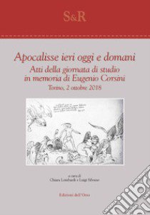 Apocalisse ieri, oggi e domani. Atti della giornata di studio in memoria di Eugenio Corsini (Torino, 2 ottobre 2018) libro di Lombardi C. (cur.); Silvano L. (cur.)