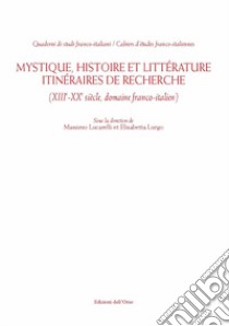 Mystique, histoire et littérature. Itinéraires de recherche (XIII-XX siècle, domaine franco-italien). Ediz. italiana e francese libro di Lucarelli M. (cur.); Lurgo E. (cur.)