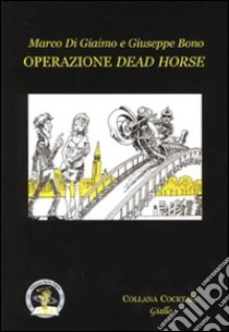 Operazione dead horse libro di Di Giaimo Marco; Bono Giuseppe