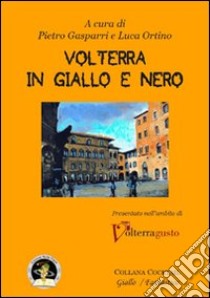 Volterra in giallo e nero libro di Ortino L. (cur.); Gasparri P. (cur.)