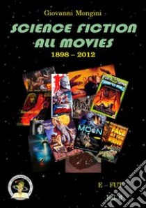 Science fiction all movies. Enciclopedia della fantascienza per immagini. Vol. 6: E-FUT libro di Mongini Giovanni