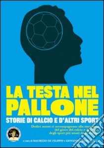 La testa nel pallone. Storie di calcio e d'altri sport libro di De Filippis M. (cur.); Francavilla G. (cur.)