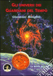 Gli universi dei Guardiani del Tempo libro di Mongini Giovanni