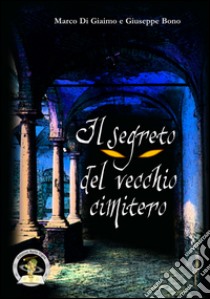 Il segreto del vecchio cimitero libro di Di Giaimo Marco; Bono Giuseppe