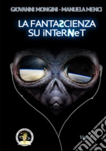 La fantascienza su Internet. Vol. 1: A-K libro di Mongini Giovanni; Menci Manuela