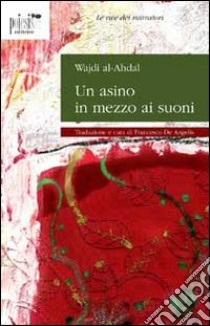 Un asino in mezzo ai suoni libro di Al-Ahdal Wajdi; De Angelis F. (cur.)