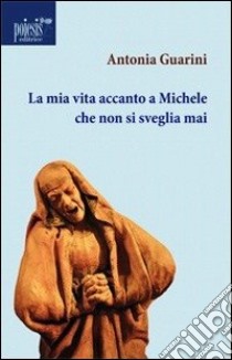 La mia vita accanto a Michele che non si sveglia mai libro di Guarini Antonia; Cupertino B. (cur.)