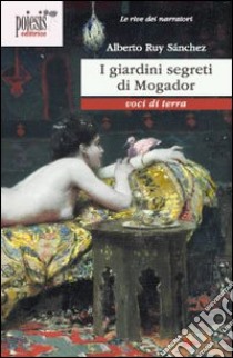 I giardini segreti di Mogador libro di Ruy Sánchez Alberto