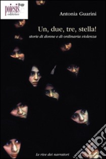 Un, due, tre, stella! Storie di donne e di ordinaria violenza libro di Guarini Antonia