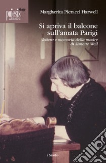 Si apriva il balcone sull'amata Parigi. Lettere e memoria della madre di Simone Weil libro di Pieracci Harwell Margherita; De Monticelli R. (cur.)