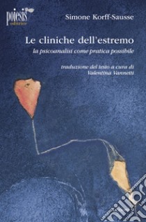 Le cliniche dell'estremo. La psicoanalisi come pratica possibile libro di Korff-Sausse Simone; Vannetti V. (cur.)