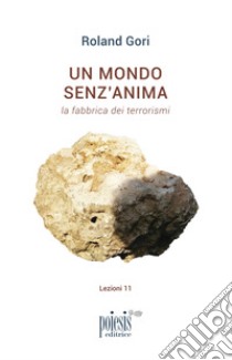 Un mondo senz'anima. La fabbrica dei terrorismi libro di Gori Roland