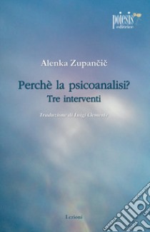 Perché la psicoanalisi? Tre interventi libro di Zupancic Alenka