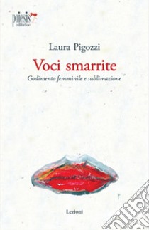 Voci smarrite. Godimento femminile e sublimazione libro di Pigozzi Laura