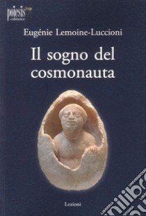 Il sogno del cosmonauta libro di Lemoine Luccioni Eugénie; Sisto N. (cur.); Guarini A. (cur.)