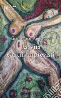 La vita e altri imprevisti libro di Angelucci Gianfranco