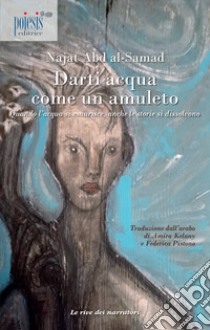 Darti acqua come un amuleto. Quando l'acqua si esaurisce, anche le storie si dissolvono libro di Abd al-Samad Najat