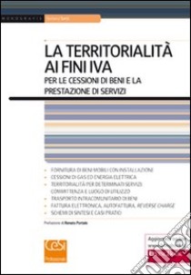 La territorialità ai fini IVA per le cessioni di beni e la prestazione di servizi libro di Setti Stefano