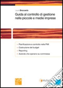 Guida al controllo di gestione nelle piccole e medie imprese libro di Broccardo Laura