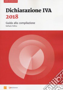 Dichiarazione IVA 2018. Guida alla compilazione libro di Pellino Raffaele