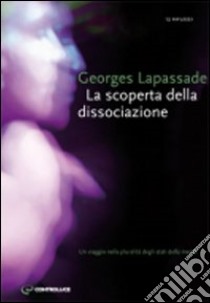 La scoperta della dissociazione. Un viaggio nella pluralità di stati della mente libro di Lapassade Georges