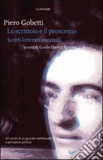 Lo scrittoio e il proscenio. Scritti letterari e teatrali libro di Gobetti Piero; Davico Bonino G. (cur.)