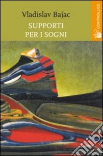 Supporti per i sogni libro di Bajac Vladislav