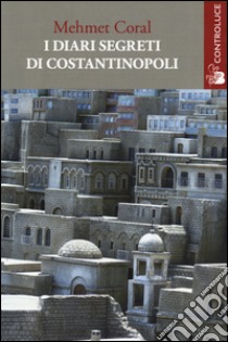 I diari segreti di Costantinopoli libro di Coral Mehmet