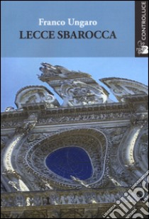 Lecce sbarocca libro di Ungaro Franco