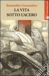 La vita sotto l'acero libro di Granauskas Romualdas; Michelini G. (cur.)