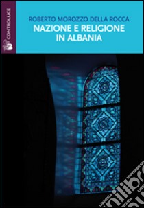 Nazione e religione in Albania libro di Morozzo Della Rocca Roberto