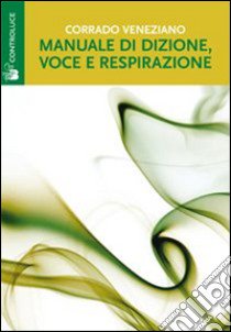 Manuale di dizione, voce e respirazione libro di Veneziano Corrado