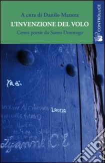 L'invenzione del volo. Cento poesie da Santo Domingo. Testo spagnolo a fronte libro di Manera D. (cur.)