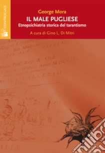 Il male pugliese. Etnopsichiatria storica del tarantismo libro di Mora George; Di Mitri G. L. (cur.)