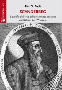 Scanderbeg. Biografia dell'eroe della resistenza cristiana nei Balcani del XV secolo libro di Noli Fan S.