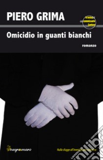 Omicidio in guanti bianchi. Le indagini del commissario Santoro libro di Grima Piero