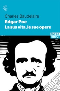 Edgar Allan Poe. La sua vita, le sue opere libro di Baudelaire Charles; Carpifave V. (cur.)