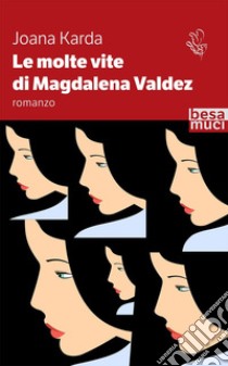 Le molte vite di Magdalena Valdez libro di Joana Karda