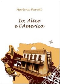 Io, Alice e l'America libro di Parodi Martina