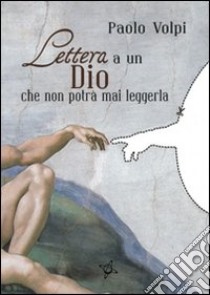 Lettera a un dio che non potrà mai leggerla libro di Volpi Paolo