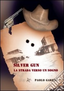 Silver Gun. La strada verso un sogno libro di Gardini Paolo