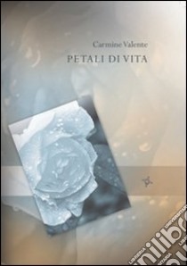 Petali di vita libro di Valente Carmine