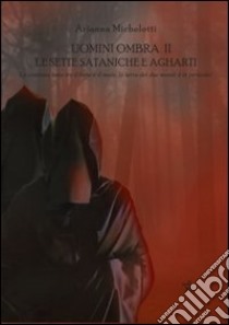 Uomini ombra II. Le sette sataniche e agharti libro di Micheletti Arianna