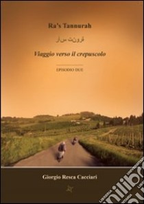 Ra's Tannùrah. Viaggio verso il crepuscolo libro di Resca Cacciari Giorgio