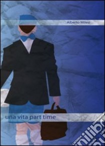 Una vita part time libro di Milesi Alberto