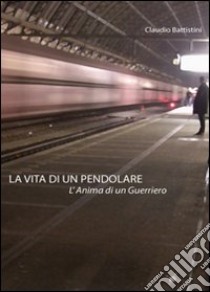 La vita di un pedolare l'anima di un guerriero libro di Battistini Claudio