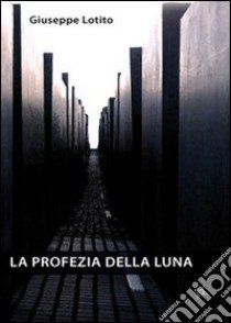 La profezia della luna libro di Lotito Giuseppe