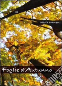 Foglie d'autunno libro di Amorese Maria